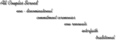 All Couples Served, Non-Denominational, commitment ceremonies, vow renewals, blessing, interfaith, traditional, christian, Divine Nuptials, officiant Peter Otto.